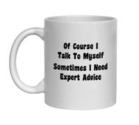 of Course I Talk to Myself, Sometimes I Need Expert Advice Funny Novelty Mug Coffee Mug