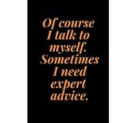 Of course I talk to myself. Sometimes I need expert advice.: Motivational Notebook, Journal, Diary (110 Pages, Blank, 6 x 9)
