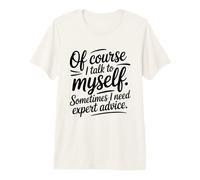 of Course I Talk to Myself Sometimes I Need Expert Advice Premium T-Shirt