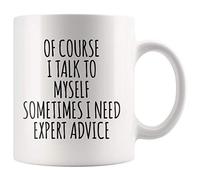 Of Course I Talk To Myself Sometimes I Need Expert Advice Sarcastic Gift For Coworker Boss Humorous Presents For Friends Coffee Mug 11 oz