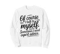 Of Course I Talk To Myself Sometimes I Need Expert Advice Sweatshirt
