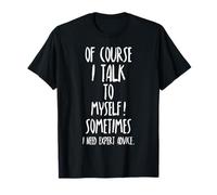 of Course I Talk to Myself Sometimes I Need Expert Advice T-Shirt
