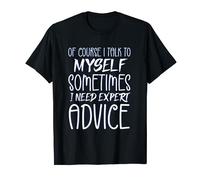 Of Course I Talk To Myself Sometimes I Need Expert Advice T-Shirt