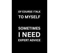 OF COURSE I TALK TO MYSELF - SOMETIMES I NEED EXPERT ADVICE (With Humorous Quotes Inside): Funny Notebooks for Coworkers | Cute Small Notebook for ... Gift Ideas | Gag Gift for Dad Friend Women