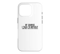 Of Course I Talk To Myself Sometimes I Need Expert Advices Case for iPhone 16 Pro