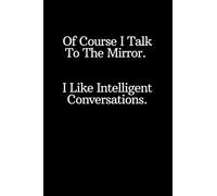 Of Course I Talk To The Mirror. I Like Intelligent Conversations.: Lined Notebook