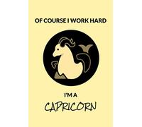 Of Course I Work Hard I'm a Capricorn: Lined Notebook With Astrology Themed Cover. Great for Writing Notes, Keeping a Journal or as a Special Gift