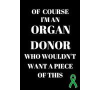 Of Course I'm A Organ Donor Who Wouldn't Want A Piece Of This: Blank Lined Journal/Notebook Thank You Appreciation Gift For Organ, Kidney, Liver, Lung, Pancreas, Bone Marrow Donor And Recipient