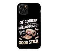 Of Course I'm a Phlebotomist I Love a Good Stick Case for iPhone 11 Pro