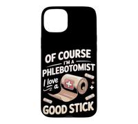 Of Course I'm a Phlebotomist I Love a Good Stick Case for iPhone 15 Plus