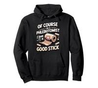 Of Course I'm a Phlebotomist I Love a Good Stick Pullover Hoodie
