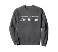 Of Course I'm Amazing I am Brian Custom Personalized Funny Sweatshirt, Adult Unisex, Dark Heather Grey, Large