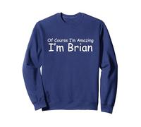 Of Course I'm Amazing I am Brian Custom Personalized Funny Sweatshirt, Adult Unisex, Navy Blue, X-Large