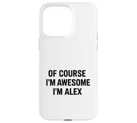Of Course I'm Awesome I am Alex Amazing Funny Nickname Gift Case for iPhone 15 Pro Max