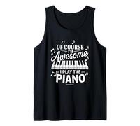 of Course Im Awesome I Play The Piano Piano Player Tank Top