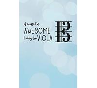 Of Course I'm Awesome, I Play The Viola: Viola and alto clef journal, great gift for musicians & violists!