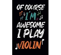 Of Course I'm Awesome I Play Violin: Funny Violin Notebook Journal, Notebook for Violin lovers, Ruled Blank Lined Journal Notebook, Writing book Pad, ... & Students Violin gifts 120 Pages - Size 6x9