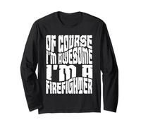 of Course I'm Awesome I'm A Firefighter Long Sleeve T-Shirt