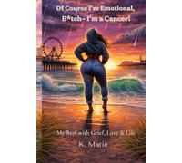 Of Course I'm Emotional, B*tch I'm a Cancer!: My Beef with Grief, Love & Life