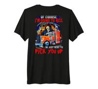 of Course I'm Going to Hell I'm just here to Pick You up Premium T-Shirt