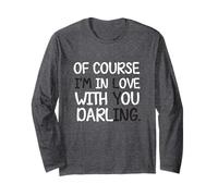 of Course I'm in Love with You Darling Funny Statement Joke Long Sleeve T-Shirt