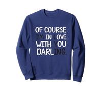 Of Course I'm In Love With You Darling Funny Statement Joke Sweatshirt