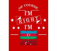 Of Course I'm Right I'm Azeri: Funny azeri Notebook Journal Diary Azerbaijan Heritage Gift, 110 Lined pages , High-Quality Cover (8.5 x 11) Inches