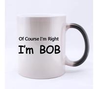 Of Course I'm Right,I'm Bob Ceramic Morphing Mug,Funny Quotes Mugs