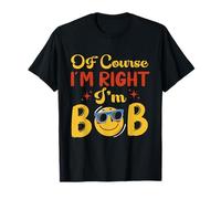 of Course I'm Right I'm Bob I'm Bob Doing Bob Things Bobby T-Shirt