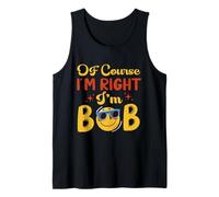 of Course I'm Right I'm Bob I'm Bob Doing Bob Things Bobby Tank Top