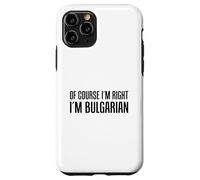 Of Course I'm Right I'm Bulgarian Funny Case for iPhone 11 Pro