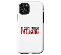 Of Course I'm Right I'm Bulgarian Funny Case for iPhone 11 Pro
