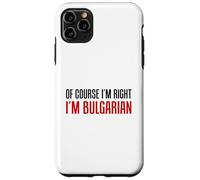 Of Course I'm Right I'm Bulgarian Funny Case for iPhone 11 Pro Max