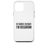 Of Course I'm Right I'm Bulgarian Funny Case for iPhone 12 mini