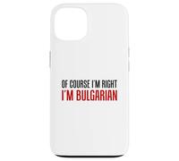 Of Course I'm Right I'm Bulgarian Funny Case for iPhone 13