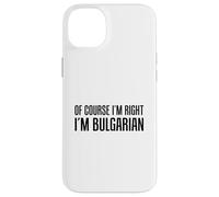 Of Course I'm Right I'm Bulgarian Funny Case for iPhone 14 Plus