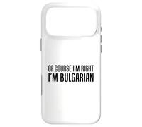 Of Course I'm Right I'm Bulgarian Funny Case for iPhone 17 Pro Max