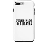 Of Course I'm Right I'm Bulgarian Funny Case for iPhone 7 Plus/8 Plus