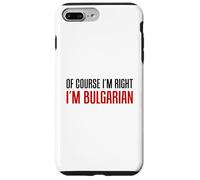 Of Course I'm Right I'm Bulgarian Funny Case for iPhone 7 Plus/8 Plus