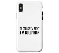 Of Course I'm Right I'm Bulgarian Funny Case for iPhone X/XS