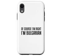 Of Course I'm Right I'm Bulgarian Funny Case for iPhone XR