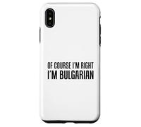 Of Course I'm Right I'm Bulgarian Funny Case for iPhone XS Max