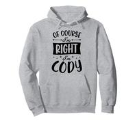 Of Course I'm Right I'm Cody Personalized First Name Pullover Hoodie