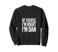 Of Course I'm Right I'm Dan Sweatshirt