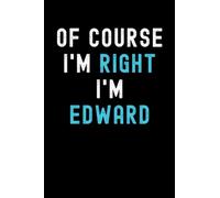 Of Course I'm Right I'm Edward: Custom Journal Notebook, Best Personalized Gift Idea For Edward , Funny First Name Saying Make A Great Gift For ... Inches With 120 Pages , Glossy Finish Cover
