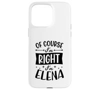 Of Course I'm Right I'm Elena Personalized Name Case for iPhone 15 Pro Max