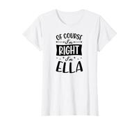 of Course I'm Right I'm Ella Personalized Name T-Shirt