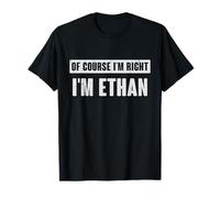 Of Course I'm Right I'm Ethan - Funny Ethan Name Gift T-Shirt