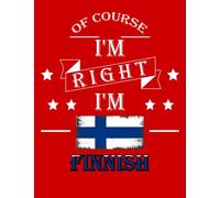 Of Course I'm Right I'm Finnish: Funny finnish Notebook Journal Diary Finland Heritage Gift, 110 Lined pages , High-Quality Cover (8.5 x 11) Inches
