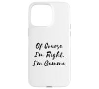 Of Course I'm Right I'm Gamma Stubborn Grandmother Case for iPhone 15 Pro Max